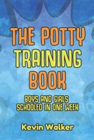 The Potty Training Book: Boys & Girls Schooled in One Week. Is a Reward Chart & Potty Training Stickers Effective? How Should I Use a Toilet Training Seat & Training Pants ? & More! 1729676758 Book Cover