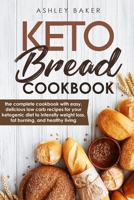 Keto Bread Cookbook: The Complete Cookbook With Easy, Delicious Low Carb Recipes For Your Ketogenic Diet To Intensify Weight Loss, Fat Burning, And Healthy Living B084DHD7V6 Book Cover