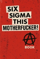 Six Sigma This Motherfucker! B0GQSWTVPR Book Cover