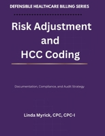 Defensible Healthcare Billing: Risk Adjustment and HCC Coding: Documentation, Compliance, and Audit Strategy for Risk Adjustment and HCC Coding B0GVYHRQX1 Book Cover