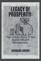 Legacy of Prosperity: The Untold Story of the Jewish Wealth Manuscripts B0CNLV5DHF Book Cover