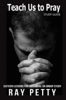 Teach Us to Pray: Sixteen Lessons for Individual or Group Study 160273108X Book Cover