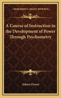 A Course of Instruction in the Development of Power Through Psychometry 1162740434 Book Cover
