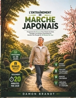 L'entraînement De Marche Japonais: Programme De 28 Jours Pour Perdre Du Poids, Soulager Les Douleurs Articulaires Et Booster Son Énergie En 20 Minutes Par Jour (French Edition) B0H1HSZZTD Book Cover