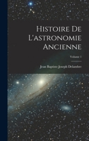 Histoire de l'Astronomie Ancienne; Volume 1 1016810474 Book Cover