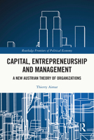 Capital, Entrepreneurship and Management: A New Austrian Theory of Organizations (Routledge Frontiers of Political Economy) 103244195X Book Cover