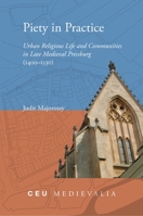 Piety in Practice: Urban Religious Life and Communities in Late Medieval Pressburg (1400-1530 9633864801 Book Cover