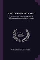 The Common Law of Kent, Or, the Customs of Gavelkind: With the Decisions Concerning Borough-English 1240184670 Book Cover