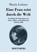 Eine Frau reist durch die Welt: Sozialkritische Reportagen aus Nord-, Mittel- und Südamerika 1925 bis 1928 3743741113 Book Cover