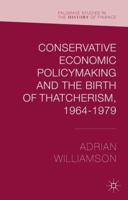 Conservative Economic Policymaking and the Birth of Thatcherism, 1964-1979 1137460253 Book Cover