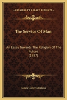 The Service of Man. an Essays Towards the Religion of the Future 3337130518 Book Cover