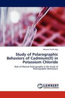 Study of Polarographic Behaviors of Cadmium(II) in Potassium Chloride: Role of Manual Polarography in the Study of Polarographic Behaviours 3846524387 Book Cover