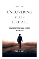 UNCOVERING YOUR HERITAGE: Breaking Free from Familial Patterns that Limit You B0C2RF56PB Book Cover