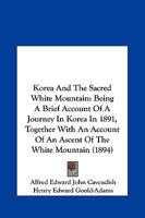 Korea and the Sacred White Mountain: Being a Brief Account of a Journey in Korea in 1891 1013942124 Book Cover