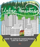 The Urban Homesteader: How to Create Sustainable Life in the City, featuring Make Your Place, Make It Last, Homesweet Homegrown, and Everyday Bicycling (DIY) 162106929X Book Cover