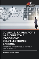 COVID-19, LA PRIVACY E LA SICUREZZA E L'ADOZIONE DELL'ELECTRONIC BANKING: UNO STUDIO SUI CLIENTI DELLE BANCHE DI TEMA, COMUNITÀ 1 6206207021 Book Cover