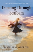 Dancing Through Seafoam : Poetic Reflections on the Circle of Life 1969935073 Book Cover