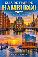 GUÍA DE VIAJE DE HAMBURGO 2027: Elige dónde alojarte, utiliza el U-Bahn, el S-Bahn, el autobús y los ferris del puerto, explora los canales de los ... parques y la vida nocturna (Spanish Edition) B0HJMRW4SH Book Cover