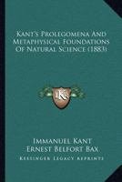 Kant's Prolegomena: And Metaphysical Foundations of Natural Science 0548657289 Book Cover