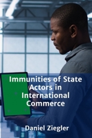 Immunities of State Actors in International Commerce: Balancing Protection of States against Protection of Commercial Actors B0FCYML91D Book Cover