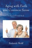 Aging with Faith and Common Sense: A Practical Guide Book 1478782854 Book Cover