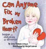 Can Anyone Fix My Broken Heart?: Hope For Children Of Divorce 1683145445 Book Cover