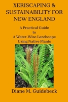 Xeriscaping & Sustainability for New England : A Practical Guide to a Water-Wise Landscape Using Native Plants 1951854462 Book Cover