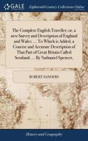 The Complete English Traveller; or, a new Survey and Description of England and Wales. ... To Which is Added, a Concise and Accurate Description of ... Called Scotland. ... By Nathaniel Spencer, 1170841473 Book Cover