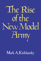 The Rise of the New Model Army (Cambridge Paperback Library) 0521227518 Book Cover