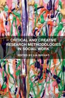 Critical and Creative Research Methodologies in Social Work 1138053597 Book Cover