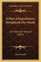 Arthur Schopenhauers Metaphysik Der Musik: Ein Kritischer Versuch 116533593X Book Cover