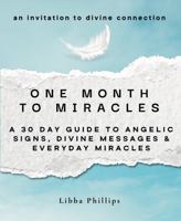 One Month to Miracles: A 30-Day Guide to Angelic Signs, Divine Messages, & Everyday Miracles B0FL7FYZHD Book Cover