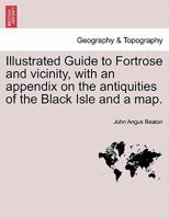 Illustrated Guide to Fortrose and vicinity, with an appendix on the antiquities of the Black Isle and a map. 1241306788 Book Cover