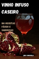 Vinho Infuso Caseiro: 100 Receitas Fáceis E Saborosas 1803508647 Book Cover
