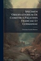 Specimen Observationum de Comitibus Palatinis Franciae Et Germaniae 1277546703 Book Cover