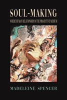Soul-Making: Where human relationship is the projective medium 1649796552 Book Cover