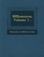 M�moires de Maximilien de Bethune, Duc de Sully, Principal Ministre de Henri Le Grand, Vol. 7 (Classic Reprint) 1175272183 Book Cover