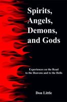 Spirits, Angels, Demons, and Gods: Experiences on the Road to the Heavens and to the Hells 1434997669 Book Cover
