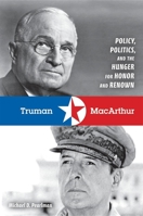 Truman and MacArthur: Policy, Politics, and the Hunger for Honor and Renown 0253350662 Book Cover