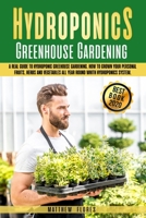 Hydroponics Greenhouse Gardening: A REAL GUIDE TO HYDROPONIC GREEHOUSE GARDENING. HOW TO build YOUR PERSONAL FRUITS, HERBS AND VEGETABLES ALL YEAR ROUND WHITH a detailed system B088BHJMHD Book Cover