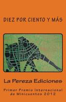 Diez Por Ciento Y M�s: Primer Premio Internacional de Minicuentos La Pereza 2012 0615754805 Book Cover
