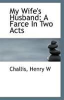 My Wife's Husband: A Farce In Two Acts 1113285532 Book Cover