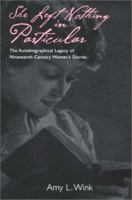 She Left Nothing in Particular: The Autobiographical Legacy of Nineteenth-Century Women's Diaries 1572331453 Book Cover