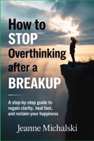 How to Stop Overthinking After a Breakup: “A Step-by-Step Guide to Regain Clarity, Heal Fast, and Reclaim Your Happiness” B0GWRJSPQM Book Cover