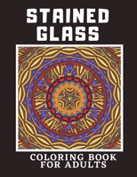 Stained Glass Coloring Book For Adults: Creative Designs For Stress Relief And Relaxation For Women And Men B08C98YZJM Book Cover