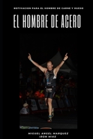 El Hombre de Acero: Motivación para el hombre de carne y hueso (Spanish Edition) B08GVLWDXB Book Cover