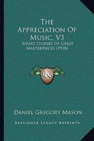 The Appreciation Of Music, V3: Short Studies Of Great Masterpieces 1165084279 Book Cover