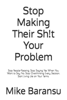 Stop Making Their Sh!t Your Problem: Stop People-Pleasing. Stop Saying Yes When You Want to Say No. Stop Overthinking Every Decision. Start Living Life on Your Terms. B0DSW5BJR2 Book Cover