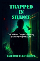 TRAPPED IN SILENCE: The Hidden Dangers Lurking Behind Everyday Life: A Story Of Haunting Technology, Unseen Forces, And Psychological Terror B0FYYF93G9 Book Cover