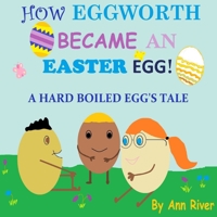 How Eggworth Became An Easter Egg: A Hardboiled Egg's Tale B0CVB7P35K Book Cover